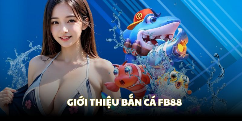 Sơ lược chung về sảnh chơi bắn cá FB88